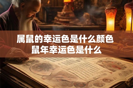 属鼠的幸运色是什么颜色 鼠年幸运色是什么