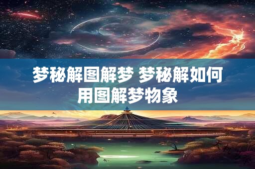 梦秘解图解梦 梦秘解如何用图解梦物象