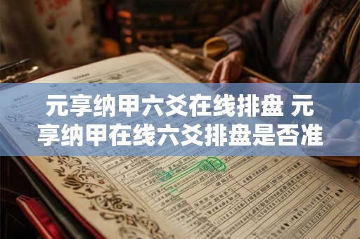 元享纳甲六爻在线排盘 元享纳甲在线六爻排盘是否准确