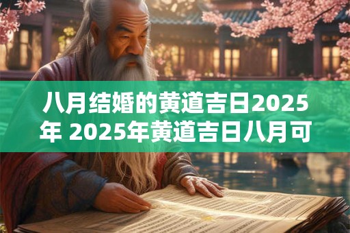 八月结婚的黄道吉日2025年 2025年黄道吉日八月可成婚吗