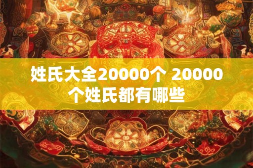 姓氏大全20000个 20000个姓氏都有哪些