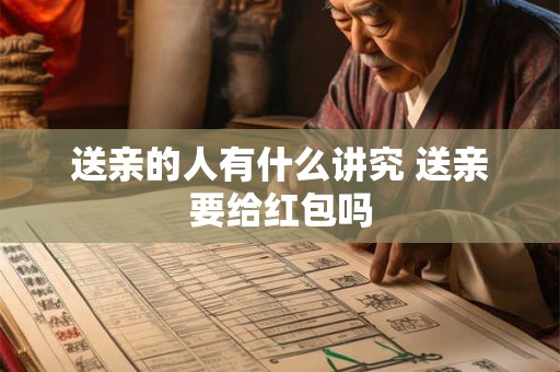 送亲的人有什么讲究 送亲要给红包吗