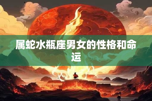 属蛇水瓶座男女的性格和命运