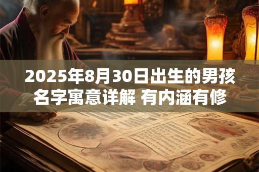 2025年8月30日出生的男孩名字寓意详解 有内涵有修养的男孩名字大全