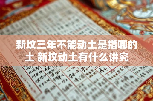 新坟三年不能动土是指哪的土 新坟动土有什么讲究