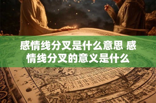 感情线分叉是什么意思 感情线分叉的意义是什么