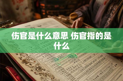 伤官是什么意思 伤官指的是什么