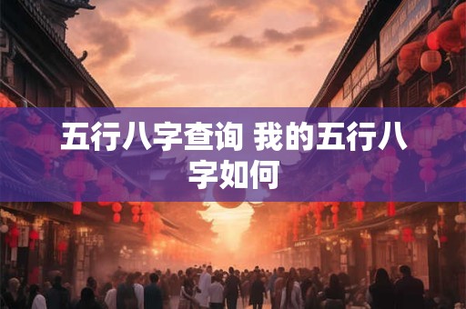 五行八字查询 我的五行八字如何