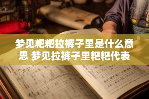 梦见粑粑拉裤子里是什么意思 梦见拉裤子里粑粑代表什么