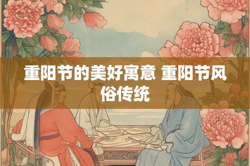 重阳节的美好寓意 重阳节风俗传统