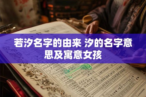 若汐名字的由来 汐的名字意思及寓意女孩