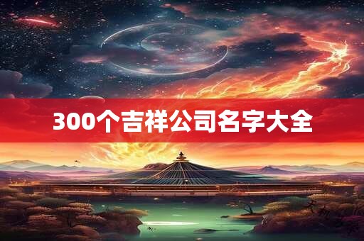 300个吉祥公司名字大全