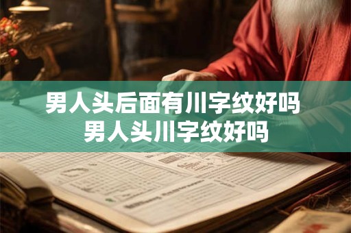 男人头后面有川字纹好吗 男人头川字纹好吗