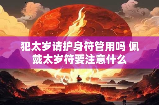 犯太岁请护身符管用吗 佩戴太岁符要注意什么