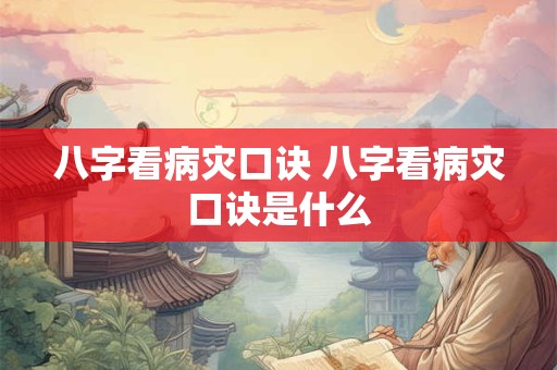 八字看病灾口诀 八字看病灾口诀是什么