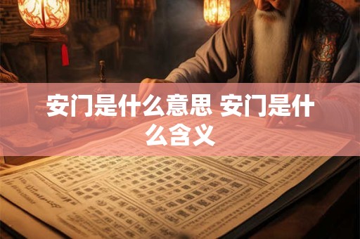 安门是什么意思 安门是什么含义