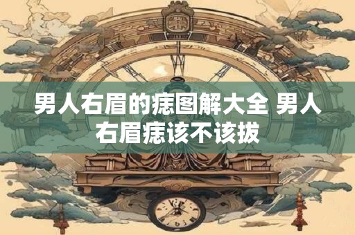 男人右眉的痣图解大全 男人右眉痣该不该拔