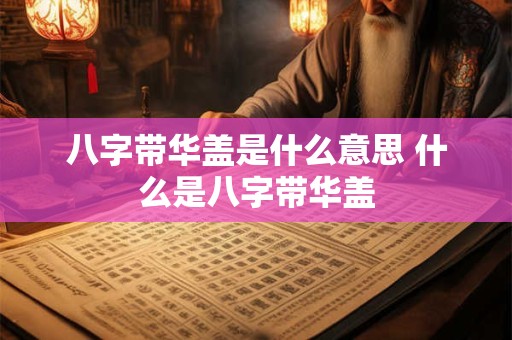 八字带华盖是什么意思 什么是八字带华盖