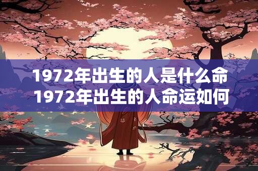 1972年出生的人是什么命 1972年出生的人命运如何