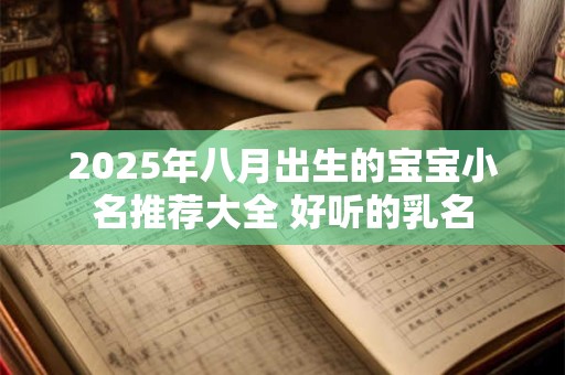 2025年八月出生的宝宝小名推荐大全 好听的乳名