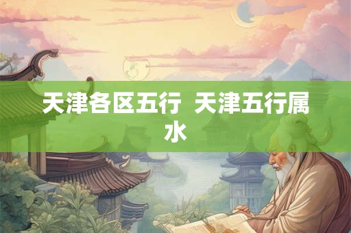 天津各区五行  天津五行属水