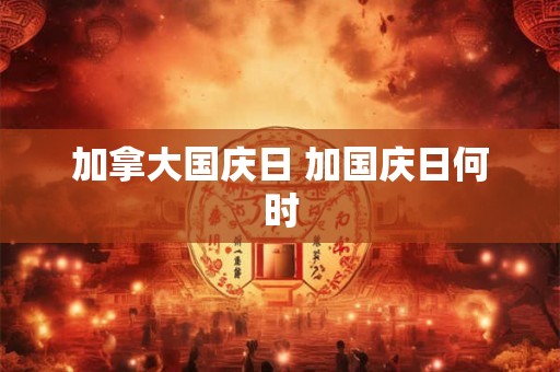 加拿大国庆日 加国庆日何时