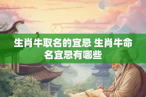 生肖牛取名的宜忌 生肖牛命名宜忌有哪些