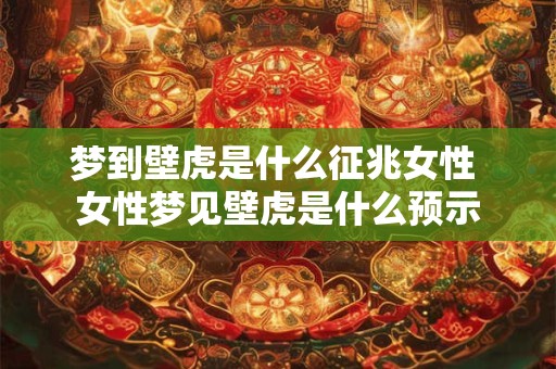 梦到壁虎是什么征兆女性 女性梦见壁虎是什么预示