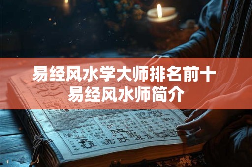 易经风水学大师排名前十 易经风水师简介