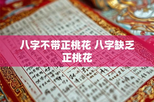 八字不带正桃花 八字缺乏正桃花
