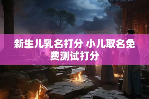 新生儿乳名打分 小儿取名免费测试打分