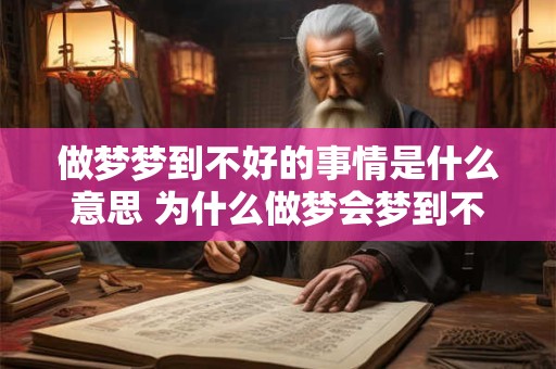 做梦梦到不好的事情是什么意思 为什么做梦会梦到不好的事情