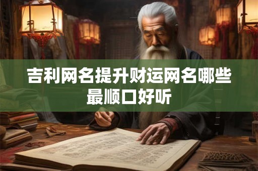 吉利网名提升财运网名哪些最顺口好听