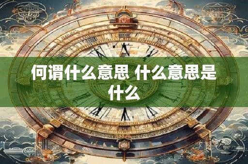 何谓什么意思 什么意思是什么