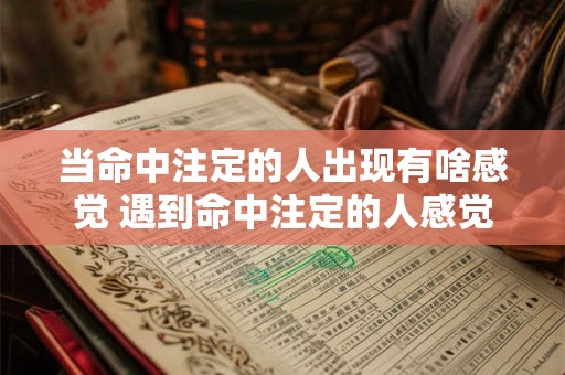 当命中注定的人出现有啥感觉 遇到命中注定的人感觉如何