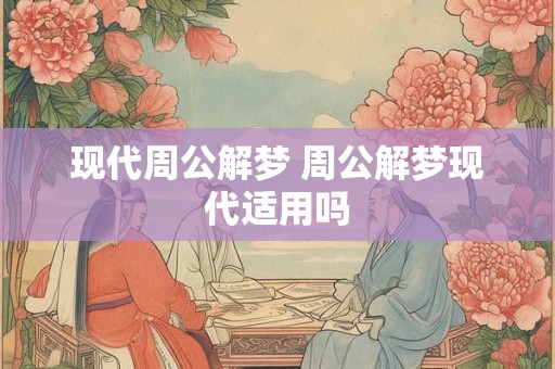 现代周公解梦 周公解梦现代适用吗
