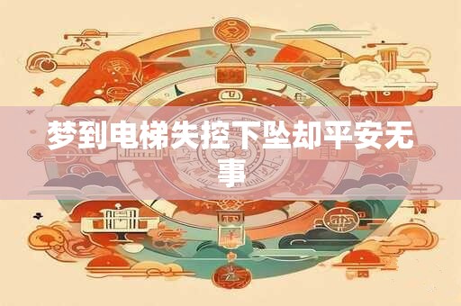 梦到电梯失控下坠却平安无事
