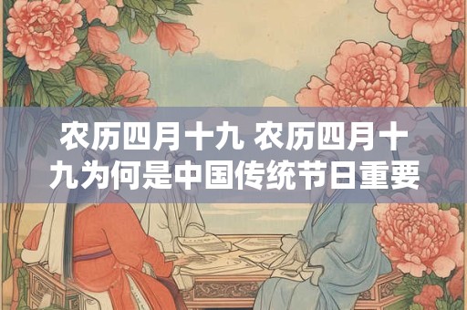 农历四月十九 农历四月十九为何是中国传统节日重要日子