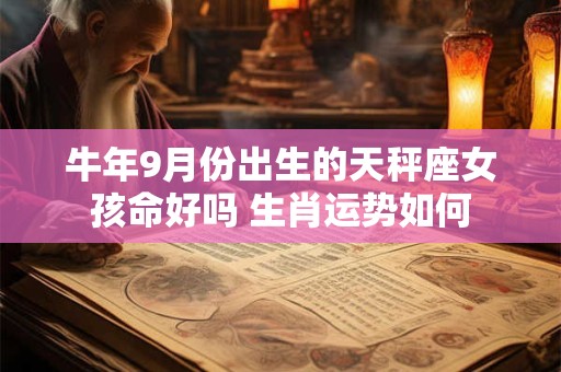 牛年9月份出生的天秤座女孩命好吗 生肖运势如何