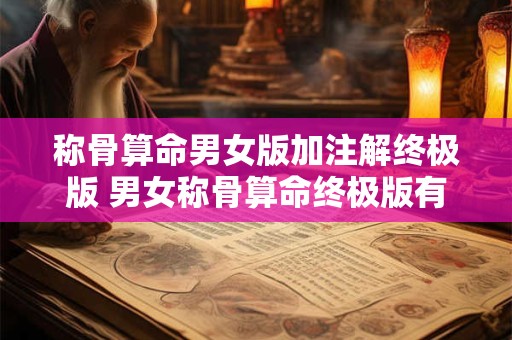 称骨算命男女版加注解终极版 男女称骨算命终极版有何加注解