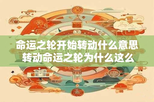 命运之轮开始转动什么意思 转动命运之轮为什么这么经典