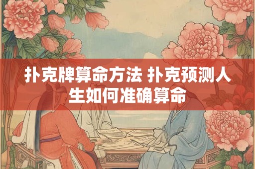 扑克牌算命方法 扑克预测人生如何准确算命