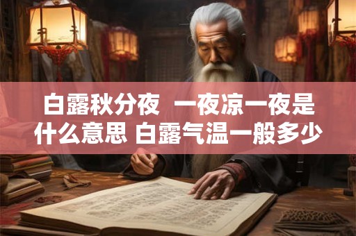 白露秋分夜  一夜凉一夜是什么意思 白露气温一般多少度