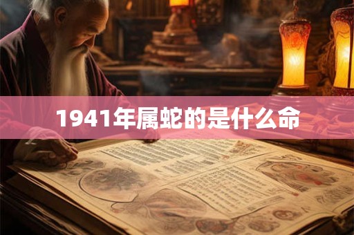1941年属蛇的是什么命