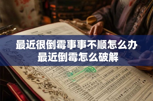 最近很倒霉事事不顺怎么办 最近倒霉怎么破解