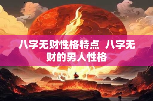 八字无财性格特点  八字无财的男人性格
