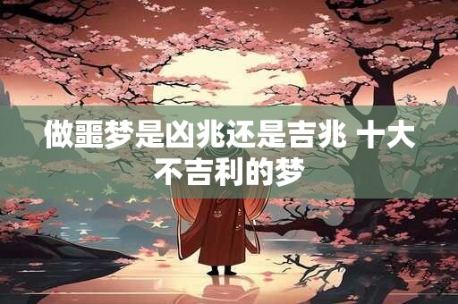 做噩梦是凶兆还是吉兆 十大不吉利的梦