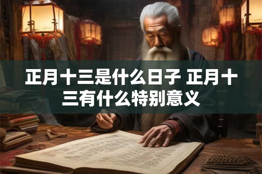 正月十三是什么日子 正月十三有什么特别意义
