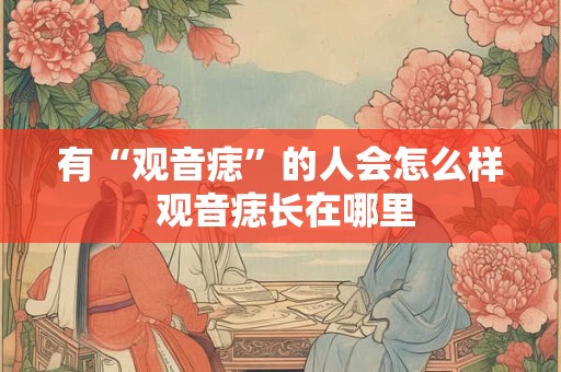 有“观音痣”的人会怎么样 观音痣长在哪里