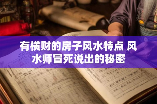有横财的房子风水特点 风水师冒死说出的秘密